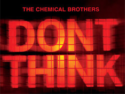 Don't think The Chemical Brothers